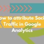 How to attribute Social Traffic in Google Analytics
