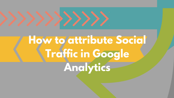How to attribute Social Traffic in Google Analytics